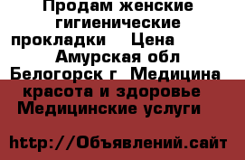 Продам женские гигиенические прокладки  › Цена ­ 2 000 - Амурская обл., Белогорск г. Медицина, красота и здоровье » Медицинские услуги   